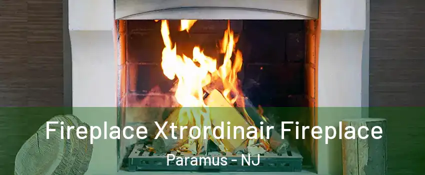  Fireplace Xtrordinair Fireplace Paramus - NJ