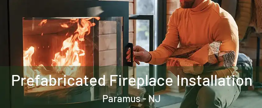  Prefabricated Fireplace Installation Paramus - NJ