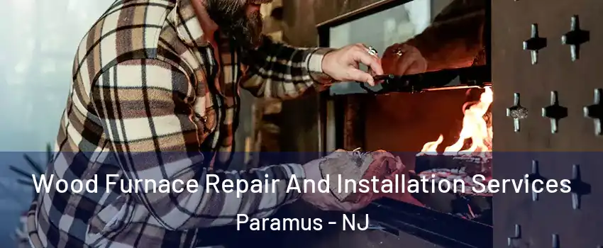  Wood Furnace Repair And Installation Services Paramus - NJ